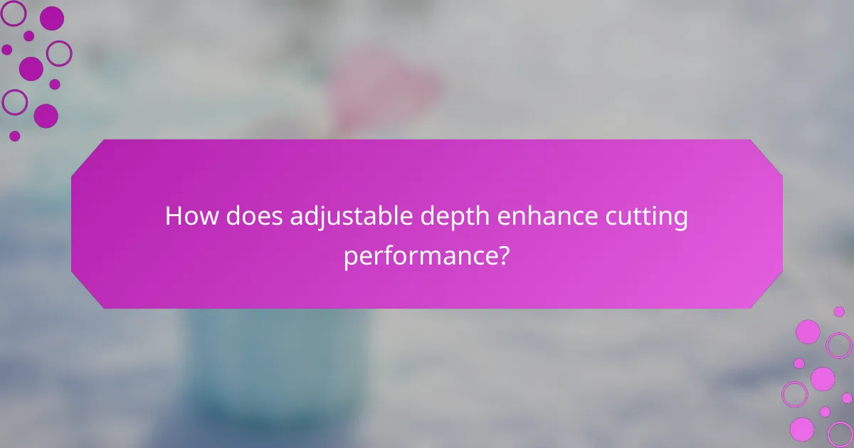 How does adjustable depth enhance cutting performance?