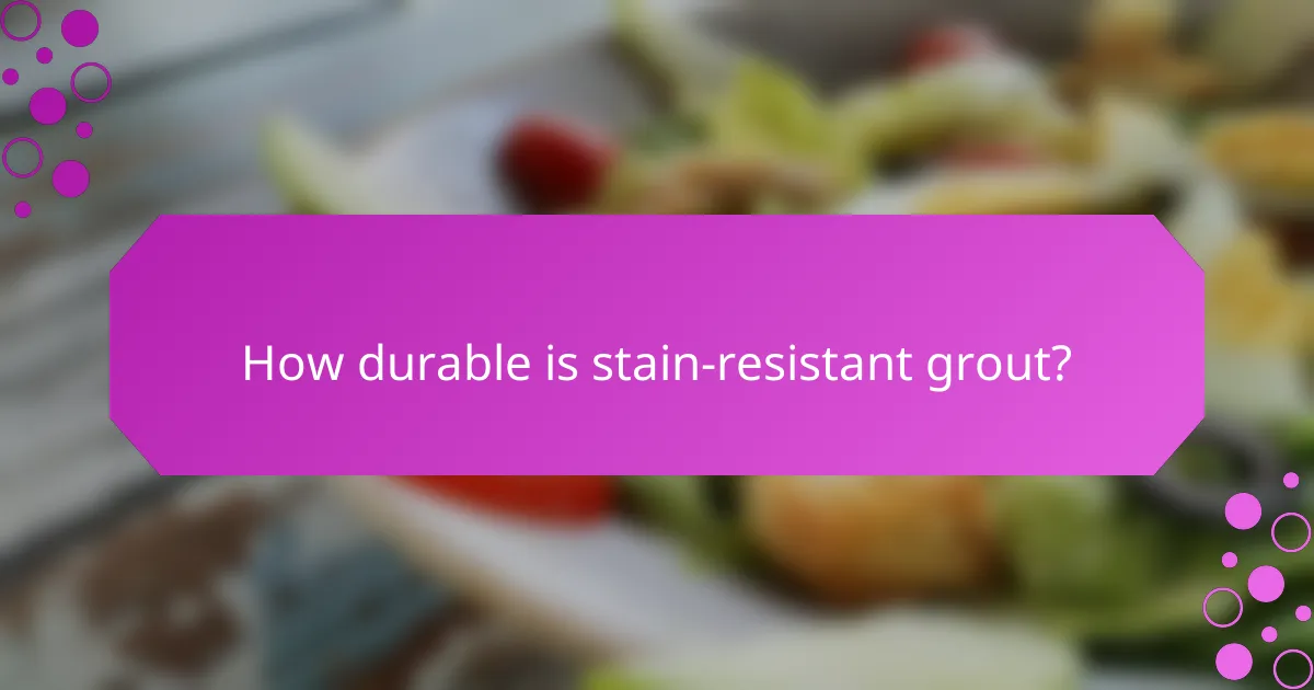 How durable is stain-resistant grout?