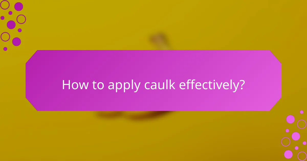 How to apply caulk effectively?