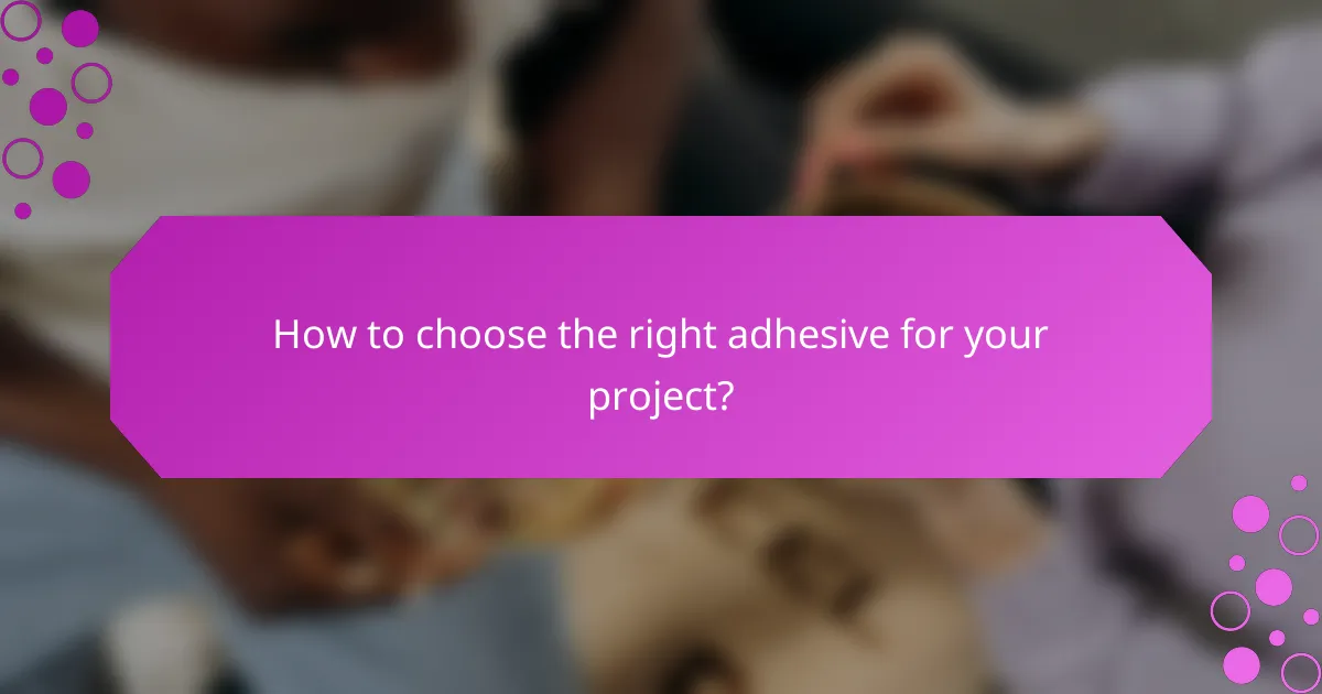 How to choose the right adhesive for your project?
