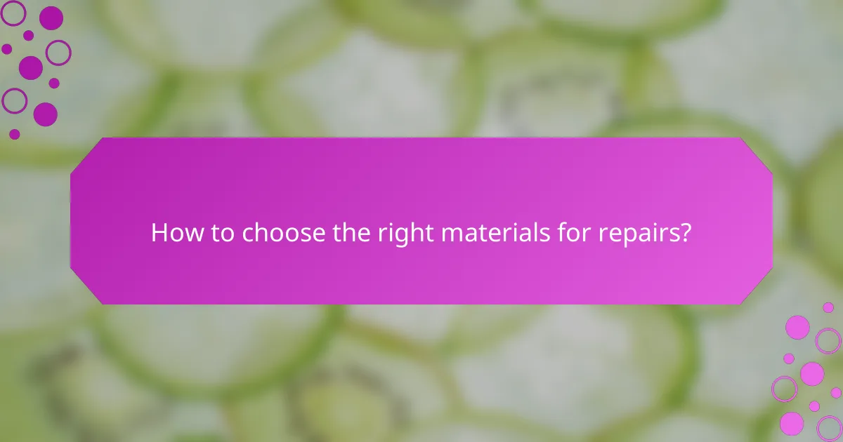 How to choose the right materials for repairs?