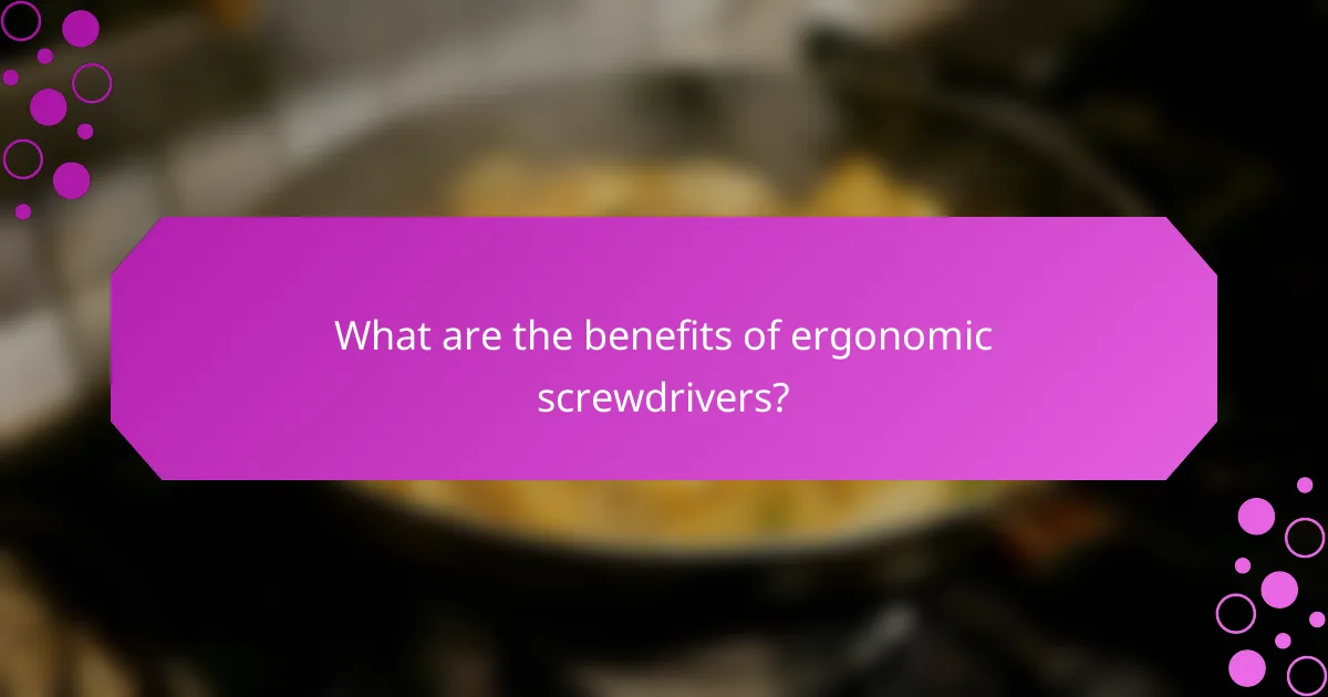What are the benefits of ergonomic screwdrivers?