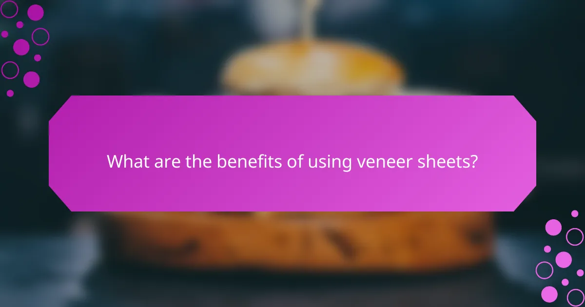 What are the benefits of using veneer sheets?