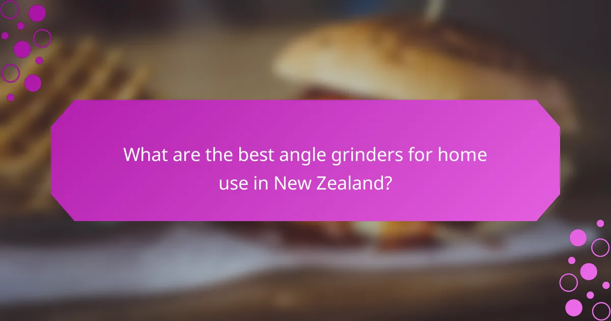 What are the best angle grinders for home use in New Zealand?