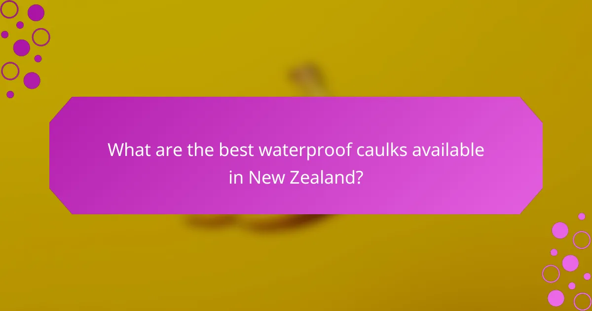 What are the best waterproof caulks available in New Zealand?