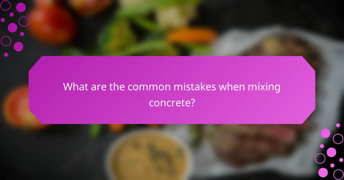 What are the common mistakes when mixing concrete?