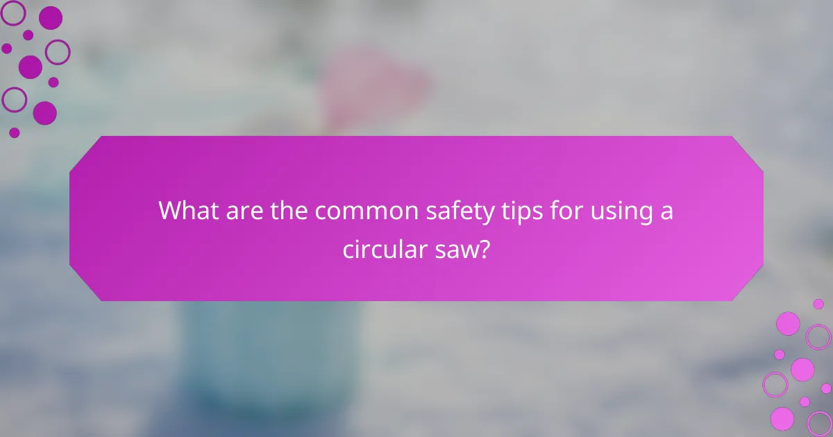 What are the common safety tips for using a circular saw?