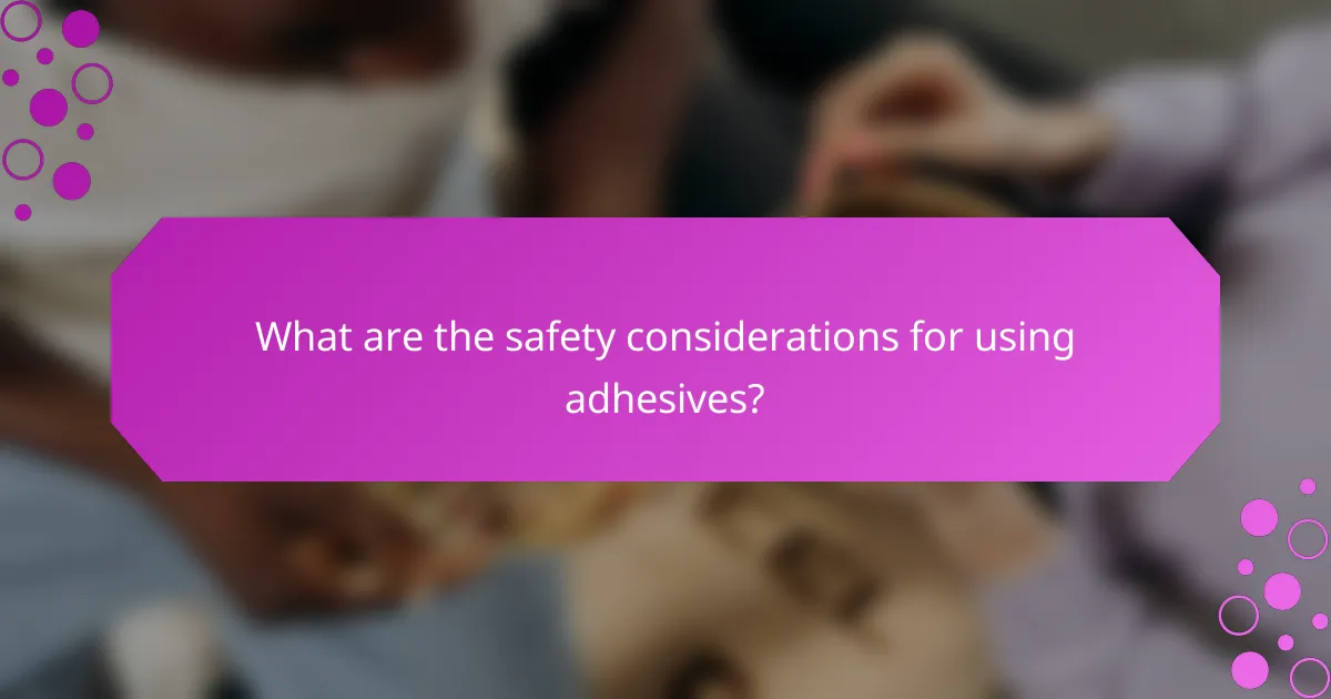What are the safety considerations for using adhesives?