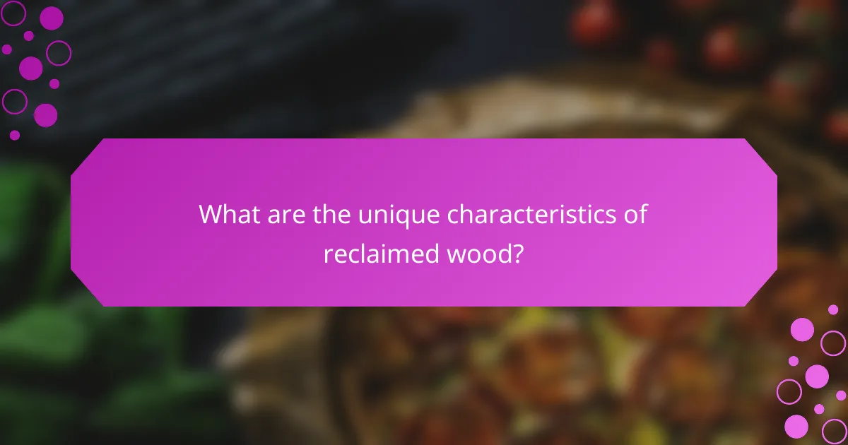 What are the unique characteristics of reclaimed wood?