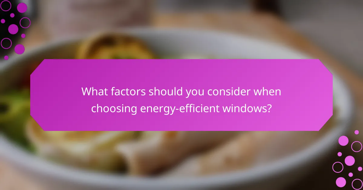 What factors should you consider when choosing energy-efficient windows?
