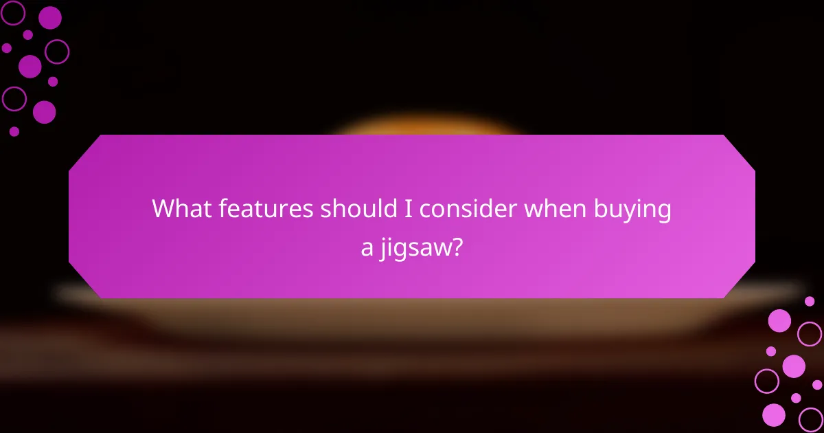 What features should I consider when buying a jigsaw?