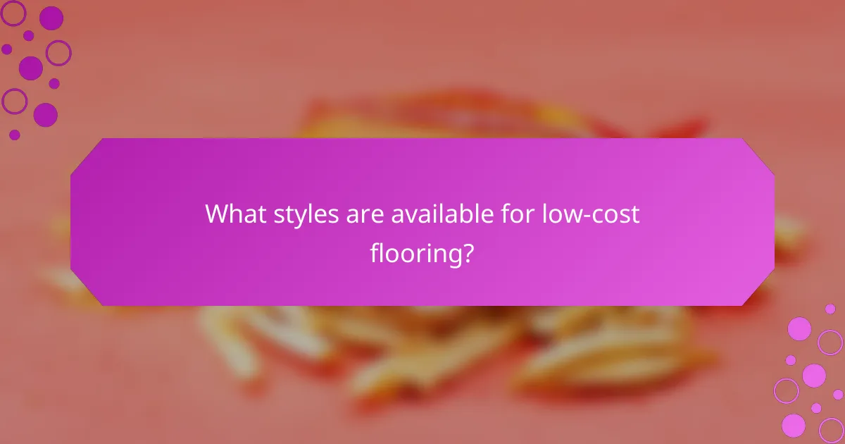 What styles are available for low-cost flooring?