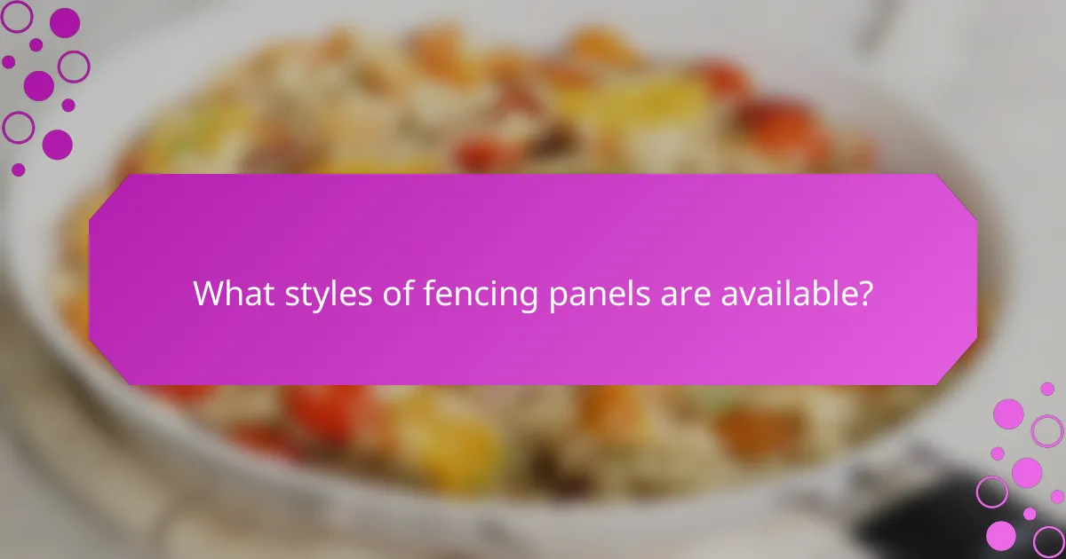 What styles of fencing panels are available?