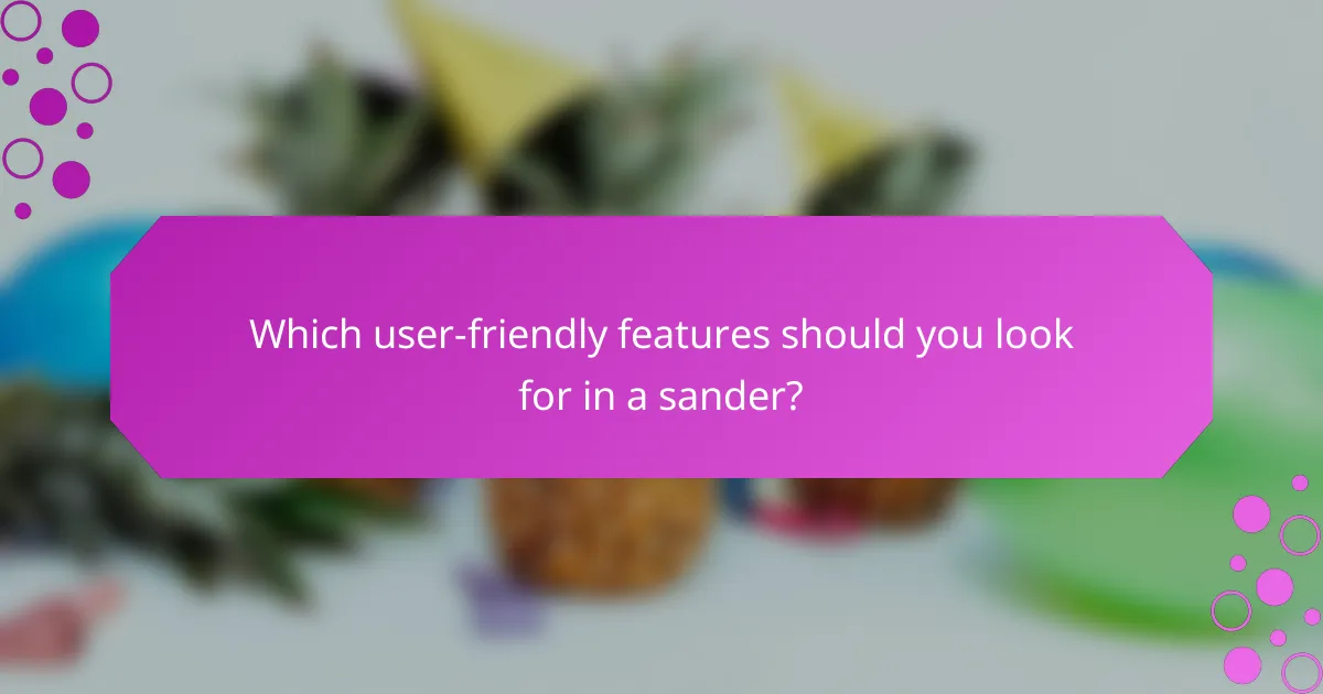 Which user-friendly features should you look for in a sander?